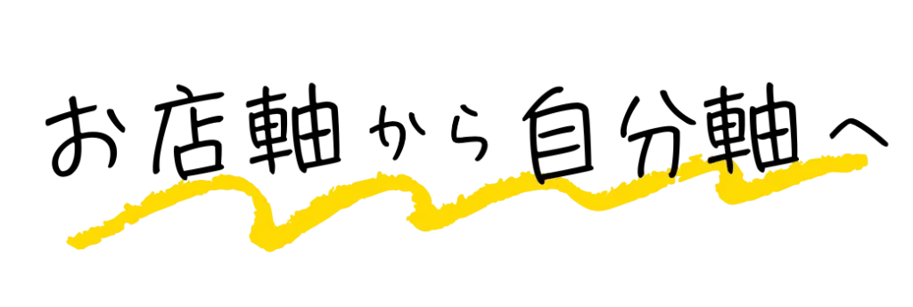 お店軸から自分軸へ